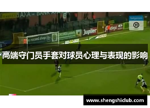 高端守门员手套对球员心理与表现的影响